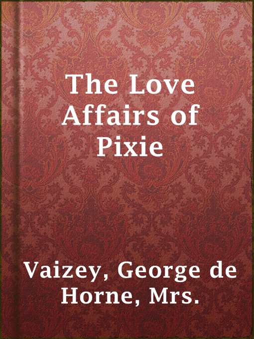 Title details for The Love Affairs of Pixie by Mrs. George de Horne Vaizey - Available